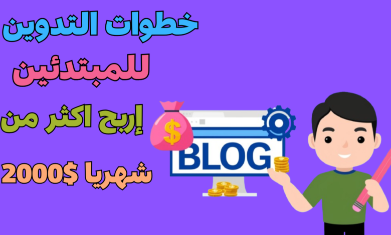 خطوات التدوين للمبتدئين ( إربح اكثر من 2000$ شهريا)