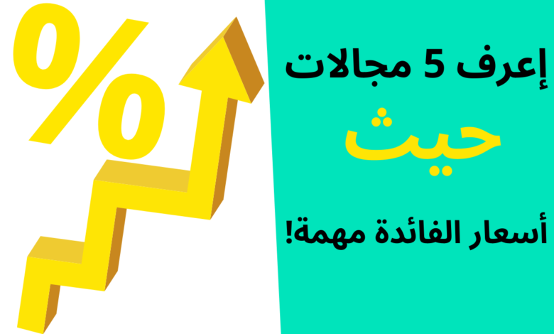 5 مجالات حيث أسعار الفائدة مهمة!